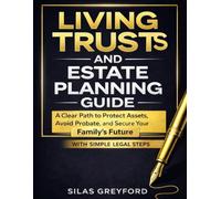 Living Trust and Estate Planning Guide: A Clear Path to Protect Assets, Avoid Probate, and Secure Your Family’s Future with Simple Legal Steps