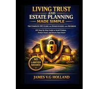 LIVING TRUST AND ESTATE PLANNING MADE SIMPLE: THE COMPLETE DIY GUIDE FOR HOMEOWNERS AND RETIREES: DIY Step-by-Step Guide to Avoid Probate, Protect Assets, and Secure Your Future