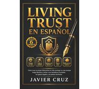 Living Trust en Español: Cómo crear su propio fideicomiso en vida, proteger su casa aunque tenga hipoteca y evitar a sus herederos el probate, los gastos legales y los pleitos familiares