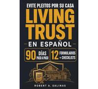 Living Trust en Español: Para que la casa que tanto le costó le dé paz a su familia, no problemas: un plan práctico de 90 días para preparar, ... living trust, con 12 formularios y checklists