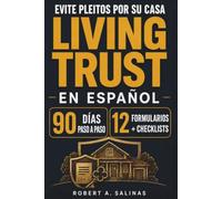 Living Trust en Español: Para que la casa que tanto le costó le dé paz a su familia, no problemas: un plan práctico de 90 días para preparar, ... living trust, con 12 formularios y checklists