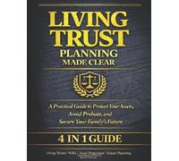 Living Trust Planning Made Clear: A Practical Guide to Protect Your Assets, Avoid Probate, and Secure Your Family’s Future