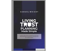 Living Trust Planning Made Simple: A Step-by-Step Guide to Creating Your Own Trust, Reducing Probate Complications, and Preserving Your Family’s Wealth.