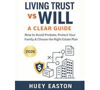 Living Trust vs Will: A Clear Guide: How to Avoid Probate, Protect Your Family & Choose the Right Estate Plan