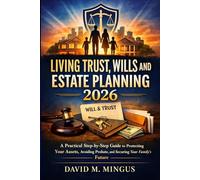 Living Trust, Wills and Estate Planning 2026: A Practical Step-by-Step Guide to Protecting Your Assets, Avoiding Probate, and Securing Your Family’s Future