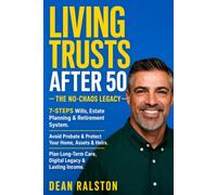 Living Trusts After 50. The No-Chaos Legacy: 7-Step Wills, Estate Planning & Retirement System. Avoid Probate & Protect Your Home, Assets & Heirs. Plan Long-Term Care, Digital Legacy & Lasting Income