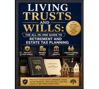Living Trusts and Wills: The All-in-One Guide to Retirement and Estate Tax Planning: Protect Your Assets, Minimize Taxes, Avoid Probate, and Create a Lasting Legacy for Your Loved Ones