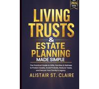 Living Trusts & Estate Planning Made Simple: The Practical Guide to Wills, Families & Retirees to Protect Assets, Avoid Probate, Reduce Taxes & Secure Your Family’s Legacy