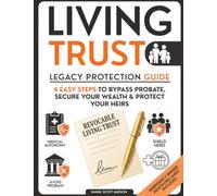 Living Trusts Legacy Protection Guide: 4 Easy Steps to Bypass Probate, Secure Your Wealth & Protect Your Heirs | Tax-Saving Strategies & Funding Checklists to Keep Total Control of Your Assets