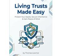 Living Trusts Made Easy Protect your assets, leave an inheritance, and have peace of mind: A Empathetic A Step-by-Step Guide to Avoid Probate, Understand Trusts & Simplify Estate Planning