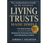 Living Trusts Made Simple: Your Step-by-Step, Attorney-Verified Blueprint for Total Asset Protection and Lifelong Peace of Mind