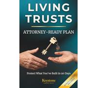 Living Trusts: The Attorney-Ready Plan: Protect your life's work in 90 days, fund correctly and preserve family harmony with the complete step-by-step system whether you DIY or work with a lawyer