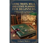 Living Trusts, Wills, and Estate Planning for Beginners: A Simple Guide to Protecting Your Family and Assets (Family Estate Planning Essentials)