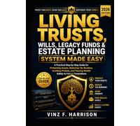 Living Trusts, Wills, Legacy Funds & Estate Planning System Made Easy: A Practical Step-by-Step Guide for Protecting Assets, Reducing Tax Burdens, ... (The Wealth Preservation Blueprint Series)