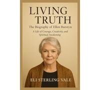 Living Truth: The Biography of Ellen Burstyn: A Life of Courage, Creativity, and Spiritual Awakening (Timeless: The Legends Who Never Fade)