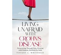 Living Unafraid with Crohn's disease: Persevering Through Pain, Pivoting with Purpose, Resilient by Faith