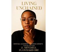 Living Unchained: Break Mental Chains. Build Spiritual Power. Lead in Life and Business.
