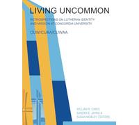 Living Uncommon: Retrospections on Lutheran Identity and Mission at Concordia University