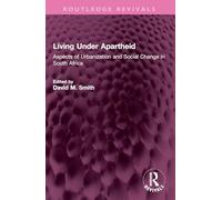 Living Under Apartheid: Aspects of Urbanization and Social Change in South Africa (Routledge Revivals)