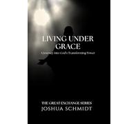 Living Under Grace: A Journey into God’s Transforming Power