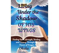 Living Under the Shadow of His Wings: A Journey of Faith, Prayer, and Renewal