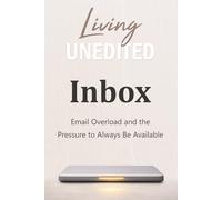 Living Unedited: Email Overload and the Pressure to Always Be Available