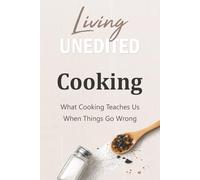 Living Unedited: What Cooking Teaches Us When Things Go Wrong