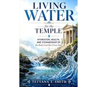 Living Water for the Temple: Hydration, Health, and Stewardship of the Body God Has Given You