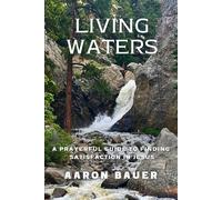 Living Waters: A Prayerful Guide To Finding Satisfaction In Jesus: 2 (The Spiritual Formation Series)