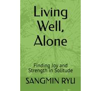 Living Well, Alone: Finding Joy and Strength in Solitude