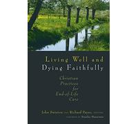 Living Well and Dying Faithfully: Christian Practices for End-of-Life Care