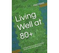 Living Well at 80+: A Comprehensive Guide to Extending Quality of Life and Independence (Human Rights and Happiness)