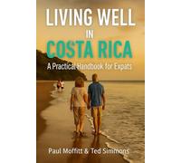 Living Well In Costa Rica: A Practical Handbook For Expats (Living Well Book Series For Expats)