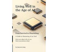 Living Well in the Age of AI: “From Survival to Flourishing: A Guide to Mastering AI as a Tool”