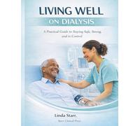 Living Well on Dialysis: A Practical Guide to Staying Safe, Strong, and in Control