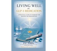 Living Well on GLP-1 Medication: A Practical Guide to Everyday Life Beyond the Prescription