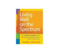 Living Well On The Spectrum: How To Use Your Strengths To Meet Th E Ch