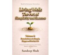 Living Well: The Art of Simplicity and Success Volume I: Foundations of a Simple, Happy and Healthy Life:A Practical Guide to Living with Clarity, Balance and Inner Peace