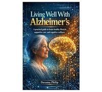 Living Well With Alzheimer’s: A practical guide to brain-healthy lifestyle, supportive care, and cognitive wellness