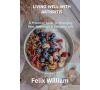 LIVING WELL WITH ARTHRITIS: A Practical Guide to Managing Pain, Movement & Everyday Life