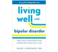Living Well with Bipolar Disorder: Practical Strategies for Improving Your Daily Life (Guilford Living Well Series)