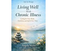 Living Well With Chronic Illness: Caring for Your Body, Emotions, and Spirit Over Time