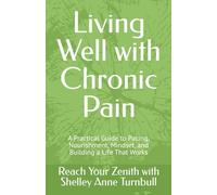 Living Well with Chronic Pain: A Practical Guide to Pacing, Nourishment, Mindset, and Building a Life That Works (Reach Your Zenith)