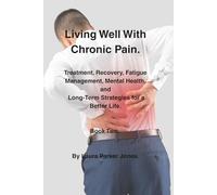 Living Well With Chronic Pain.: Treatment, Recovery, Fatigue Management, Mental Health, and Long-Term Strategies for a Better Life. Book 2 (Arthritis and You)