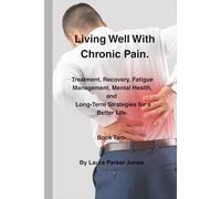 Living Well With Chronic Pain.: Treatment, Recovery, Fatigue Management, Mental Health, and Long-Term Strategies for a Better Life. Book 2 (Arthritis and You)