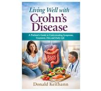 Living well with Crohn’s disease: A patient’s guide to understanding symptoms, treatment, diet, and daily life