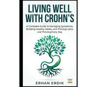 LIVING WELL WITH CROHN'S: A Complete Guide to Managing Symptoms, Building Healthy Habits, and Thriving Every Day