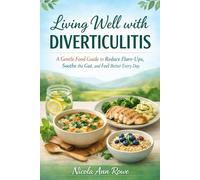 Living Well with Diverticulitis: A Gentle Food Guide to Reduce Flare-Ups, Soothe the Gut, and Feel Better Every Day