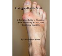 Living Well with Gout.: A Complete Guide to Managing Pain, Preventing Attacks, and Reclaiming Your Life. (How to live a better life with arthritis)