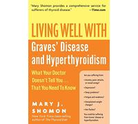 Living Well with Graves' Disease and Hyperthyroidism: What Your Doctor Doesn't Tell You...That You Need to Know